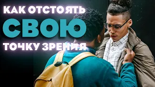 КАК ОТСТОЯТЬ СВОЮ ТОЧКУ ЗРЕНИЯ И КАК ПРАВИЛЬНО СПОРИТЬ ДРУГ С ДРУГОМ.