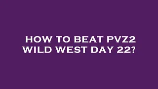 How to beat pvz2 wild west day 22?