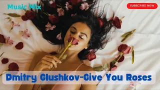 House music 2022:Dmitry Glushkov-Give You Roses(Original Mix)