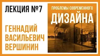 ПРОБЛЕМЫ СОВРЕМЕННОГО ДИЗАЙНА | Лекция №7 | Геннадий Вершинин