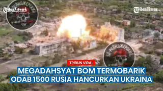 Bom Termobarik ODAB-1500 Rusia Musnahkan Titik Pertahanan Ukraina