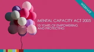 Mental Capacity Act 2005 - 10 years of empowering and protecting | WEBINAR