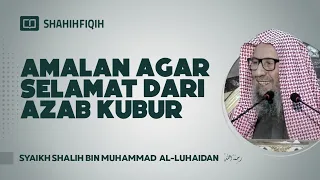 Amalan Agar Selamat Dari Adzab Kubur - Syaikh Shalih bin Muhammad Al-Luhaidan