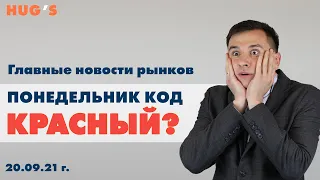 Понедельник: код КРАСНЫЙ? Главные новости рынков. 20 сентября 2021 г.