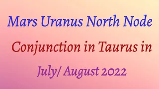 Mars Uranus North Node Conjunction in Taurus in July/ August 2022