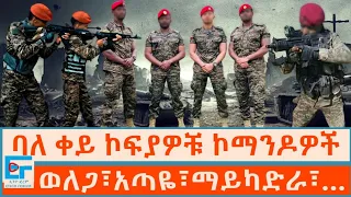 ባለ ቀይ ኮፍያዎቹ ኮማንዶዎች ፤ ወለጋ፣አጣዬ፣ማይካድራ፣…|ETHIO FORUM