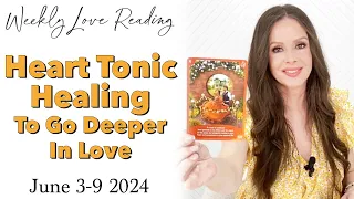 Heart Tonic Healing To Go Deeper In Love (Divine Masculine Feminine Love Card Reading) June 3-9 2024