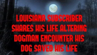 DOGMAN, LOUISIANA SUBSCRIBER SHARES HIS LIFE ALTERING DOGMAN ENCOUNTER, HIS DOG SAVES HIS LIFE