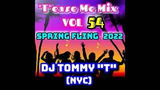 "T"ease Me Mix Vol 54 SPRING FLING '22 DJ TOMMY "T" (NYC)