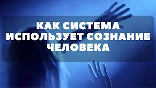 Как система использует твоё сознание