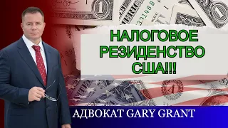 НАЛОГОВОЕ РЕЗИДЕНСТВО США! Кто обязан платить НАЛОГИ в США!? Адвокат Gary Grant