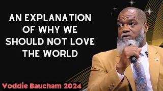 Voddie Baucham 2024 - An explanation of why we should not love the world