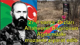 27 il sonra  Qızları Allahverdi Bağırovun Ağdamdakı məzarını ziyarət edib