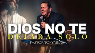 DIOS NO TE DEJARÁ SOLO - PASTOR TONY VINAS