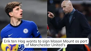 Erik ten Hag wants to sign Mason Mount as part of Manchester United's summer overhaul