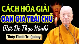 CÁCH HÓA GIẢI "OAN GIA TRÁI CHỦ" (Rất dễ thực hành) | Thầy Thích Trí Quảng