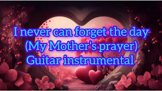 I never can forget the day ( My Mother's prayer) Guitar instrumental