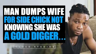 Man Dumps Wife for side Chick not knowing she was a Gold digger