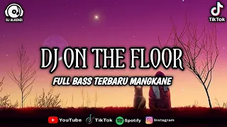 DJ ON THE FLOOR REMIX FULL BASS VIRAL TIKTOK TERBARU 2023