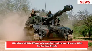 US delivers M109A6 155mm self-propelled howitzers to Ukraine's 118th Mechanized Brigade