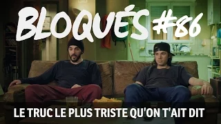 Bloqués #86 - Le truc le plus triste qu'on t'ait dit