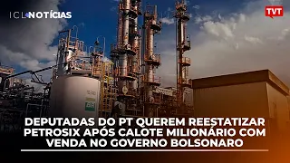 Deputadas do PT querem reestatizar Petrosix após calote milionário com venda no governo Bolsonaro