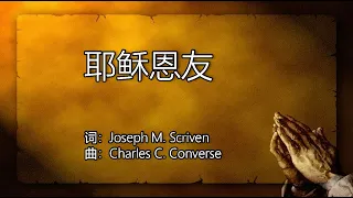 耶稣恩友 | 词：Joseph M. Scriven | 曲：Charles C. Converse | 赞美诗