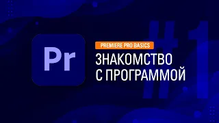 PREMIERE PRO #1 ЗНАКОМСТВО С ПРОГРАММОЙ