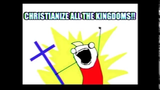 CHRISTIANIZE ALL THE KINGDOMS!