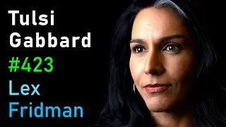 Tulsi Gabbard: War, Politics, and the Military Industrial Complex | Lex Fridman Podcast #423