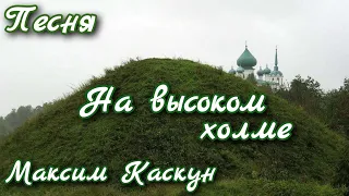 Священник Максим Каскун - "На высоком холме..."