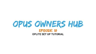 OPUS Owners HUB Ep. 10 - OP Lite Set Up Tutorial