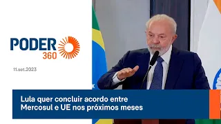 Lula quer concluir acordo entre Mercosul e UE nos próximos meses