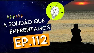 #PartiuPensar 112: A solidão que enfrentamos