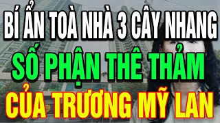 Bí Ẩn Tòa Nhà "BA CÂY NHANG", Số Phận Thê Thảm Của Trương Mỹ Lan ! | THCS