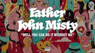 Father John Misty - Well, You Can Do It Without Me