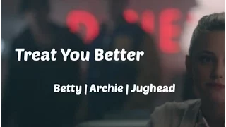 🌻 Betty + Archie + Jughead | Treat you Better 🌻