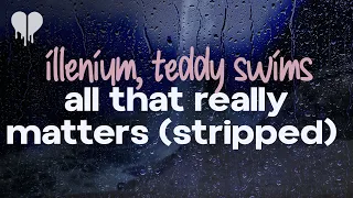 illenium, teddy swims - all that really matters (stripped version) (lyrics)