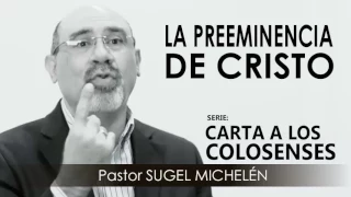 “LA PREEMINENCIA DE CRISTO” | Pastor Sugel Michelén. Predicaciones, estudios bíblicos