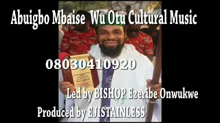 ABUIGBO MBAISE WU OTU, BY BISHOP EZERIBE, PRODUCED BY EJISTAINLESS HAMLESS LTD.