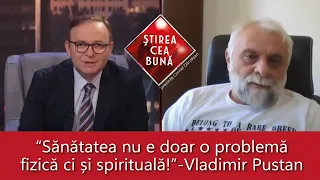 CE AM ÎNVĂȚAT PÂNĂ LA 56 DE ANI?-  VLADIMIR PUSTAN - ȘTIREA CEA BUNĂ - Cornel Dărvășan