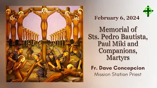 Feb. 6, 2024  Memorial of Sts. Pedro Bautista, Paul Miki and Companions, Martyrs