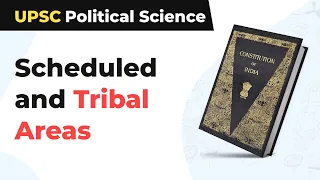 Scheduled and Tribal Areas | 5th and 6th Schedule | UPSC Political Science