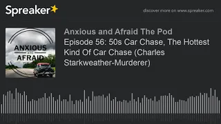 Episode 56: 50s Car Chase, The Hottest Kind Of Car Chase (Charles Starkweather-Murderer)