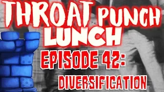 Throat Punch Lunch - Episode 42: Diversification