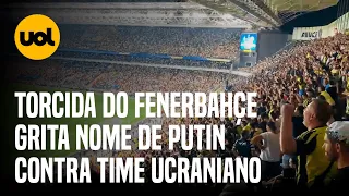 TORCIDA do turco FENERBAHÇE grita nome de PUTIN em jogo contra time UCRANIANO