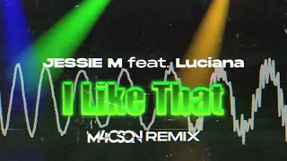 Jessie M feat  Luciana - I Like That ( M4CSON REMIX )