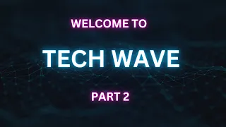 Welcome to Tech Wave Part   2