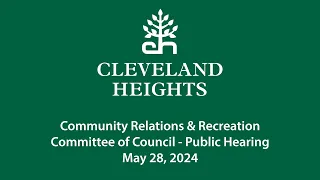 Cleveland Heights Community Relations and Recreation Committee Public Hearing May 28, 2024