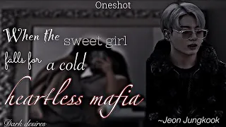 When the sweet girl falls for a cold heartless mafia || oneshot || bts ff || J.JK ff || Dark desires